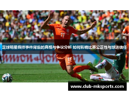 足球明星假摔事件背后的真相与争议分析 如何影响比赛公正性与球迷信任 足球明星假摔事件背后的真相与争议分析 如何影响比赛公正性与球迷信任