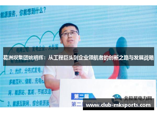 葛洲坝集团姚明辉:从工程巨头到企业领航者的创新之路与发展战略 葛洲坝集团姚明辉:从工程巨头到企业领航者的创新之路与发展战略