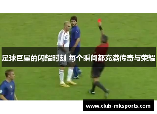 足球巨星的闪耀时刻 每个瞬间都充满传奇与荣耀 足球巨星的闪耀时刻 每个瞬间都充满传奇与荣耀