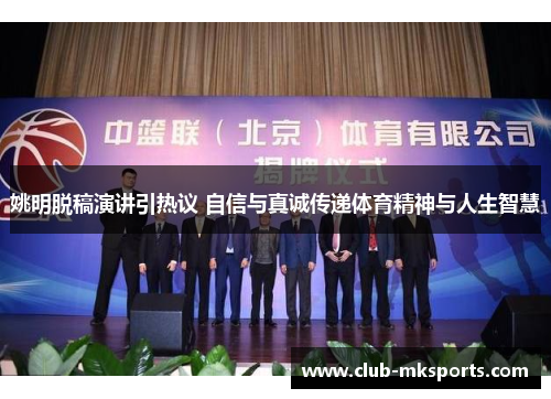 姚明脱稿演讲引热议 自信与真诚传递体育精神与人生智慧 姚明脱稿演讲引热议 自信与真诚传递体育精神与人生智慧
