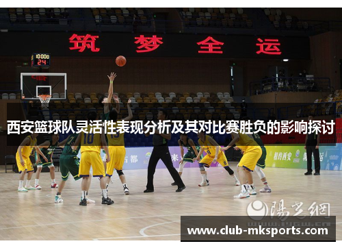 西安篮球队灵活性表现分析及其对比赛胜负的影响探讨