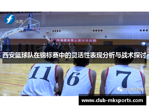 西安篮球队在锦标赛中的灵活性表现分析与战术探讨