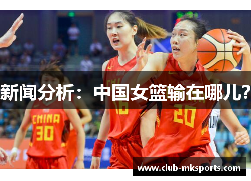 新闻分析:中国女篮输在哪儿? 新闻分析:中国女篮输在哪儿?